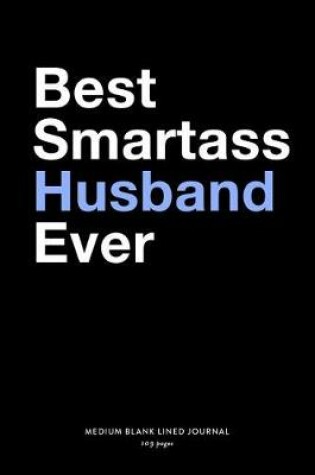 Cover of Best Smartass Husband Ever, Medium Blank Lined Journal, 109 Pages