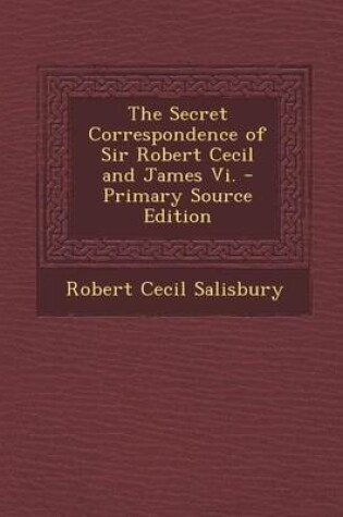 Cover of The Secret Correspondence of Sir Robert Cecil and James VI.