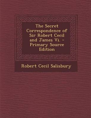 Book cover for The Secret Correspondence of Sir Robert Cecil and James VI.