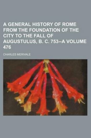 Cover of A General History of Rome from the Foundation of the City to the Fall of Augustulus, B. C. 753--A Volume 476