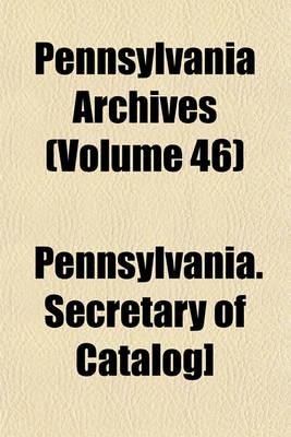 Book cover for Pennsylvania Archives (Volume 46)