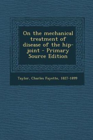 Cover of On the Mechanical Treatment of Disease of the Hip-Joint