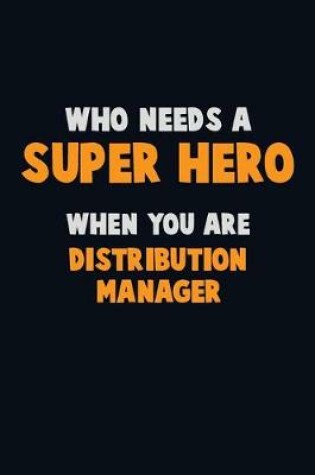 Cover of Who Need A SUPER HERO, When You Are Distribution Manager