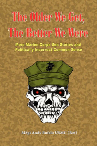 Cover of The Older We Get, the Better We Were - More Marine Corps Sea Stories and Politically Incorrect Common Sense