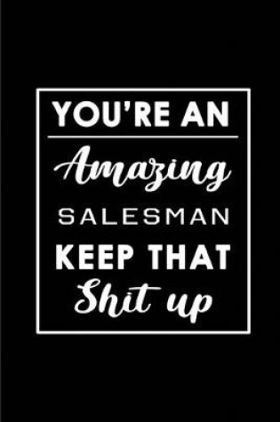 Cover of You're An Amazing Salesman. Keep That Shit Up.