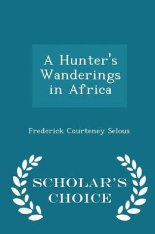 Cover of A Hunter's Wanderings in Africa - Scholar's Choice Edition