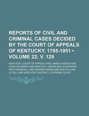 Book cover for Reports of Civil and Criminal Cases Decided by the Court of Appeals of Kentucky, 1785-1951 (Volume 22; V. 129)