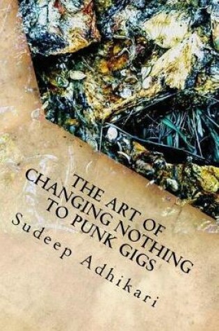 Cover of The Art of Changing Nothing to Punk Gigs