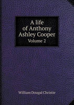 Book cover for A life of Anthony Ashley Cooper Volume 2