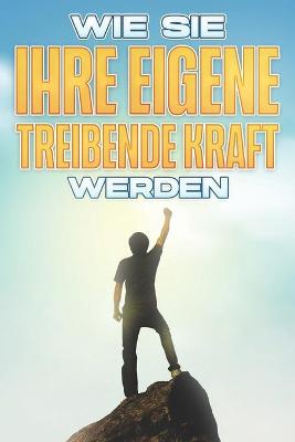 Book cover for Wie Sie Ihre Eigene Treibende Kraft Werden