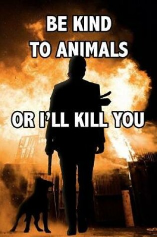 Cover of Be Kind To Animals, Or I'll Kill You
