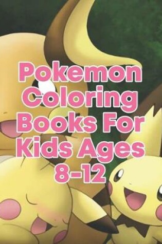 Cover of Pokemon Coloring Books For Kids Ages 8-12