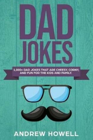 Cover of 1,000+ Dad Jokes That Are Cheesy, Corny, and Fun for the Kids and Family