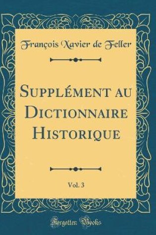 Cover of Supplément au Dictionnaire Historique, Vol. 3 (Classic Reprint)
