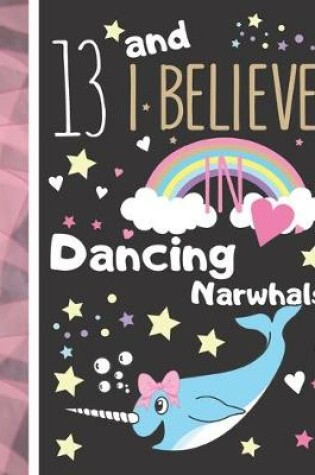 Cover of 13 And I Believe In Dancing Narwhals