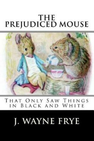 Cover of The Prejudiced Mouse That Only Saw Things in Black and White