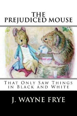 Book cover for The Prejudiced Mouse That Only Saw Things in Black and White