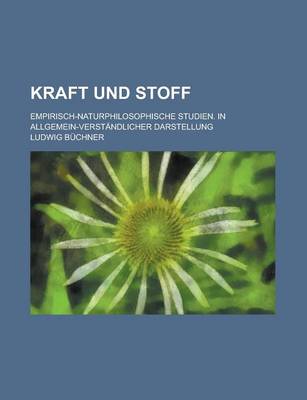 Book cover for Kraft Und Stoff; Empirisch-Naturphilosophische Studien. in Allgemein-Verstandlicher Darstellung