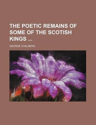 Book cover for The Poetic Remains of Some of the Scotish Kings