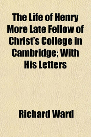 Cover of The Life of Henry More Late Fellow of Christ's College in Cambridge; With His Letters