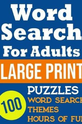 Cover of Word Search For Adults Large Print 100 Word Search Puzzles, Themes, Hours Of Fun