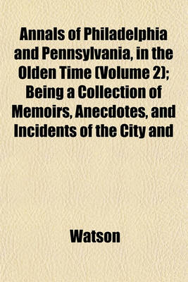 Book cover for Annals of Philadelphia and Pennsylvania, in the Olden Time (Volume 2); Being a Collection of Memoirs, Anecdotes, and Incidents of the City and