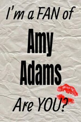 Cover of I'm a Fan of Amy Adams Are You? Creative Writing Lined Journal