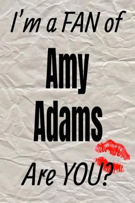 Book cover for I'm a Fan of Amy Adams Are You? Creative Writing Lined Journal