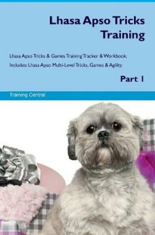 Cover of Lhasa Apso Tricks Training Lhasa Apso Tricks & Games Training Tracker & Workbook. Includes