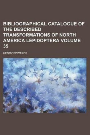 Cover of Bibliographical Catalogue of the Described Transformations of North America Lepidoptera Volume 35