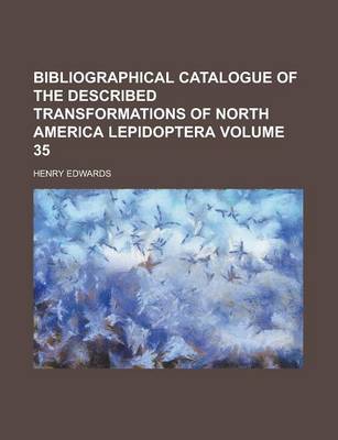 Book cover for Bibliographical Catalogue of the Described Transformations of North America Lepidoptera Volume 35