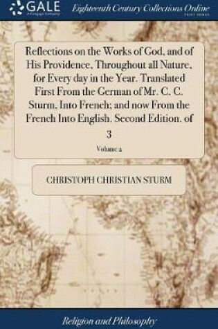 Cover of Reflections on the Works of God, and of His Providence, Throughout All Nature, for Every Day in the Year. Translated First from the German of Mr. C. C. Sturm, Into French; And Now from the French Into English. Second Edition. of 3; Volume 2