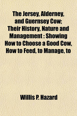 Book cover for The Jersey, Alderney, and Guernsey Cow; Their History, Nature and Management