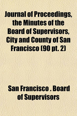 Book cover for Journal of Proceedings, the Minutes of the Board of Supervisors, City and County of San Francisco (90 PT. 2)