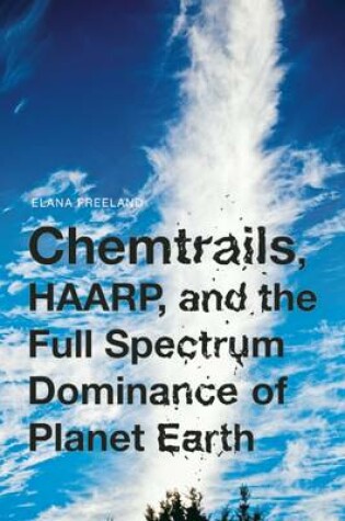 Cover of Chemtrails, Haarp, and the Full Spectrum Dominance of Planet Earth