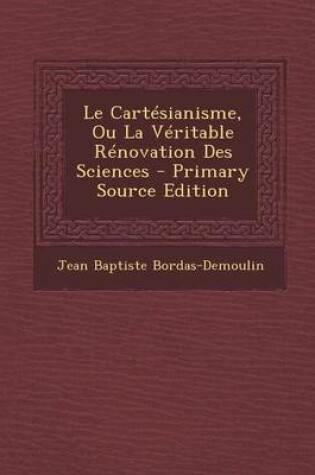 Cover of Le Cartesianisme, Ou La Veritable Renovation Des Sciences