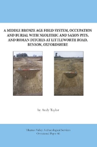 Cover of A Middle Bronze Age Field System, Occupation and Burial with Neolithic and Saxon Pits, and Roman Ditches at Littleworth Road, Benson, Oxfordshire
