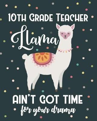 Book cover for 10th Grade Teacher Llama Ain't Got Time For Your Drama