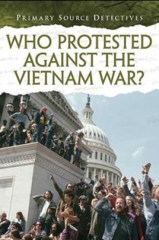 Cover of Who Protested Against the Vietnam War? (Primary Source Detectives)