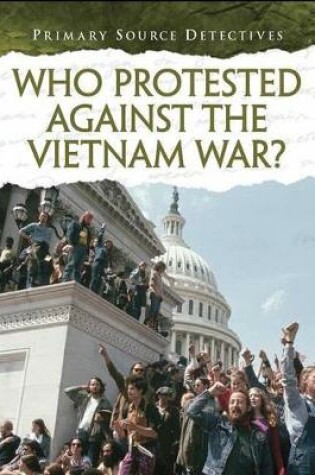 Cover of Primary Source Detectives Who Protested Against the Vietnam War?