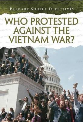 Book cover for Primary Source Detectives Who Protested Against the Vietnam War?