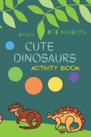 Cover of Cute Dinosaurs Dot Markers