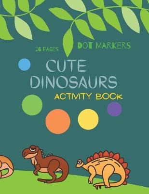 Book cover for Cute Dinosaurs Dot Markers