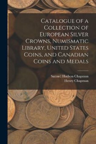 Cover of Catalogue of a Collection of European Silver Crowns, Numismatic Library, United States Coins, and Canadian Coins and Medals