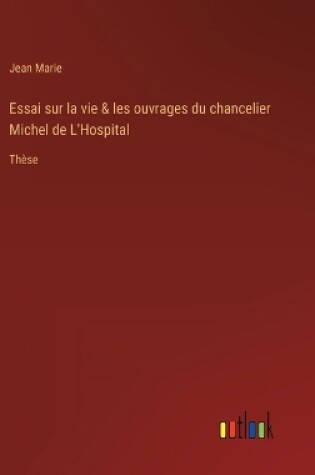Cover of Essai sur la vie & les ouvrages du chancelier Michel de L'Hospital