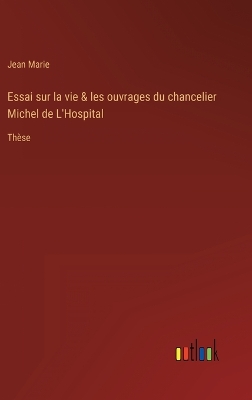 Book cover for Essai sur la vie & les ouvrages du chancelier Michel de L'Hospital