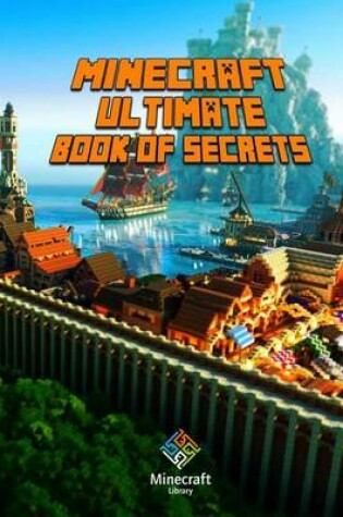 Cover of Ultimate Book of Secrets Minecraft: Unbelievable Minecraft Secrets You Coudn't Imagine Before!