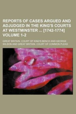 Cover of Reports of Cases Argued and Adjudged in the King's Courts at Westminster [1742-1774] Volume 1-2