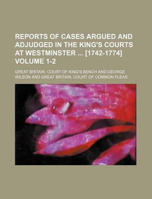 Book cover for Reports of Cases Argued and Adjudged in the King's Courts at Westminster [1742-1774] Volume 1-2