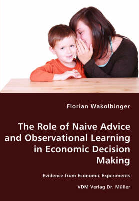 Book cover for The Role of Naive Advice and Observational Learning in Economic Decision Making - Evidence from Economic Experiments